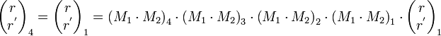 \left( \begin{matrix}
   r  \\
   r^{'}  \\
\end{matrix} \right)_{4}=\left( \begin{matrix}
   r  \\
   r^{'}  \\
\end{matrix} \right)_{1}=\left( M_{1}\cdot M_{2} \right)_{4}\cdot \left( M_{1}\cdot M_{2} \right)_{3}\cdot \left( M_{1}\cdot M_{2} \right)_{2}\cdot \left( M_{1}\cdot M_{2} \right)_{1}\cdot \left( \begin{matrix}
   r  \\
   r^{'}  \\
\end{matrix} \right)_{1}