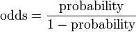 \text{odds} = \frac{\text{probability}}{1-\text{probability}}