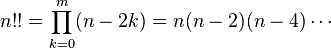 n!! = \prod_{k=0}^m (n-2k) = n (n-2) (n-4) \cdots 