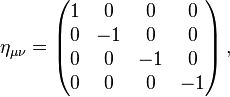 
\eta_{\mu\nu} = \left ( 
\begin{matrix} 
1 & 0 & 0 & 0 \\ 
0 & -1 & 0 & 0  \\ 
0 & 0 & -1 & 0  \\ 
0 & 0 & 0 & -1    
\end{matrix} \right ),
