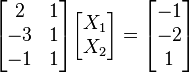 
\begin{bmatrix}
 2 & 1 \\
-3 & 1 \\
-1 & 1 \\
\end{bmatrix}
\begin{bmatrix}
X_1 \\
X_2 \\
\end{bmatrix}
 = 
\begin{bmatrix}
-1 \\
-2 \\
 1 \\
\end{bmatrix}
