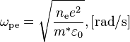 \omega_{\mathrm{pe}} = \sqrt{\frac{n_\mathrm{e} e^{2}}{m^*\varepsilon_0}}, \left[\mathrm{rad}/\mathrm{s}\right]