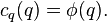 c_q(q) = \phi(q).\;
