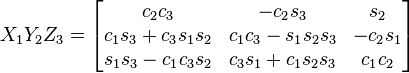 X_1 Y_2 Z_3 = \begin{bmatrix}
 c_2 c_3 & - c_2 s_3 & s_2 \\
 c_1 s_3 + c_3 s_1 s_2 & c_1 c_3 - s_1 s_2 s_3 & - c_2 s_1 \\
 s_1 s_3 - c_1 c_3 s_2 & c_3 s_1 + c_1 s_2 s_3 & c_1 c_2 
\end{bmatrix}