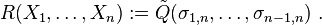 R(X_{1},\ldots ,X_{n}):={\tilde {Q}}(\sigma _{1,n},\ldots ,\sigma _{n-1,n})\ .