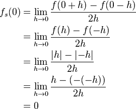 \begin{align}
f_s(0)&= \lim_{h \to 0}\frac{f(0+h) - f(0-h)}{2h} \\
&= \lim_{h \to 0}\frac{f(h) - f(-h)}{2h} \\
&= \lim_{h \to 0}\frac{\left\vert h \right\vert - \left\vert -h \right\vert}{2h} \\
&= \lim_{h \to 0}\frac{h-(-(-h))}{2h} \\
&= 0 \\
\end{align}