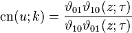 \mathrm{cn}(u; k) = {\vartheta_{01} \vartheta_{10}(z;\tau) \over \vartheta_{10} \vartheta_{01}(z;\tau)}