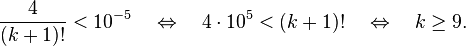  \frac{4}{(k+1)!} < 10^{-5} \quad \Leftrightarrow \quad 4\cdot 10^5 < (k+1)!  \quad \Leftrightarrow \quad k \geq 9. 