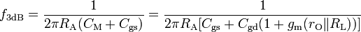  f_\mathrm{3dB}=\frac {1}{2\pi R_\mathrm{A} (C_\mathrm{M}+C_\mathrm{gs})} =\frac {1}{2\pi R_\mathrm{A} [C_\mathrm{gs} + C_\mathrm{gd}(1+g_\mathrm{m} (r_\mathrm{O} \| R_\mathrm{L}))]}