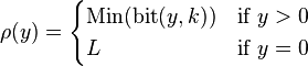 \rho(y)=\begin{cases}
	\mathrm{Min}(\mathrm{bit}(y,k)) &\text{if } y>0\\
	L &\text{if } y=0
\end{cases}