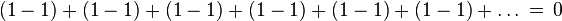 
(1-1)+(1-1)+(1-1)+(1-1)+(1-1)+(1-1)+\dots \, = \, 0
