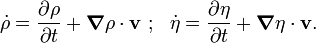 
   \dot{\rho} = \frac{\partial \rho}{\partial t} + \boldsymbol{\nabla} \rho\cdot\mathbf{v} ~;~~
   \dot{\eta} = \frac{\partial \eta}{\partial t} + \boldsymbol{\nabla} \eta\cdot\mathbf{v}.
 