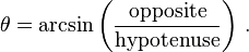 \theta = \arcsin \left( \frac{\text{opposite}}{\text{hypotenuse}} \right) \, .