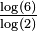 \textstyle{\frac {\log(6)} {\log(2)}}