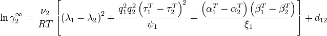 
\ln \gamma_2^{\infty } =
\frac{\nu_2}{RT}
\left[
\left( \lambda_1 - \lambda_2 \right)^2 +
\frac{q_1^2 q_2^2 \left( \tau_1^T - \tau_2^T \right)^2}{\psi_1} +
\frac{\left( \alpha_1^T - \alpha_2^T \right) \left( \beta_1^T - \beta_2^T \right)}{\xi_1}
\right] + d_{12}
