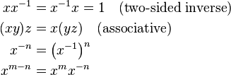 \begin{align}
  x x^{-1} &= x^{-1} x = 1 \quad\text{(two-sided inverse)} \\
   (x y) z &= x (y z) \quad\text{(associative)} \\
    x^{-n} &= \left(x^{-1}\right)^n \\
   x^{m-n} &= x^m x^{-n}
\end{align}