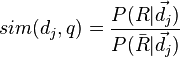 sim(d_{j},q) = \frac{P(R|\vec{d}_j)}{P(\bar{R}|\vec{d}_j)}