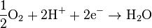 \frac{1}{2}\mathrm{O}_2 + {2\mathrm{H}}^+ + \mathrm{2e}^- \rightarrow \mathrm{H}_2\mathrm{O}