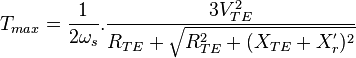 T_{max}=\frac{1}{2\omega_{s}}.\frac{3V_{TE}^{2}}{R_{TE}+\sqrt{R_{TE}^{2}+(X_{TE}+X_r^{'})^{2}}}