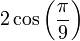 2\cos \left( \frac{\pi}{9} \right)