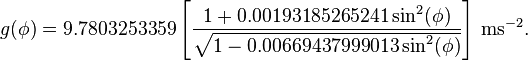 g(\phi)=9.7803253359\left[\frac{1+0.00193185265241\sin^2(\phi)}{\sqrt{1-0.00669437999013\sin^2(\phi)}}\right] \,\mathrm{ms}^{-2}.