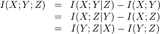 
\begin{matrix}
I(X;Y;Z) & = & I(X;Y|Z)-I(X;Y) \\ 
\ & = & I(X;Z|Y)-I(X;Z)  \\ 
\ & = & I(Y;Z|X)-I(Y;Z)  
\end{matrix}
