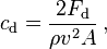 c_\mathrm{d} = \dfrac{2 F_\mathrm{d}}{\rho v^2 A}\, ,