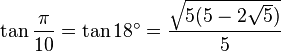 \tan \frac{\pi}{10} = \tan 18^\circ = \frac{\sqrt{5(5 - 2 \sqrt 5)}}{5} 