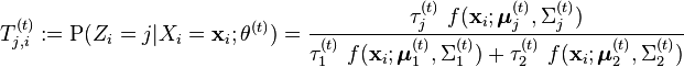 T_{j,i}^{(t)} := \operatorname{P}(Z_i=j | X_i=\mathbf{x}_i ;\theta^{(t)}) = \frac{\tau_j^{(t)} \ f(\mathbf{x}_i;\boldsymbol{\mu}_j^{(t)},\Sigma_j^{(t)})}{\tau_1^{(t)} \ f(\mathbf{x}_i;\boldsymbol{\mu}_1^{(t)},\Sigma_1^{(t)}) + \tau_2^{(t)} \ f(\mathbf{x}_i;\boldsymbol{\mu}_2^{(t)},\Sigma_2^{(t)})} 