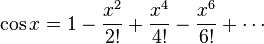 \cos x = 1 - \frac{x^2}{2!} + \frac{x^4}{4!} - \frac{x^6}{6!} + \cdots 