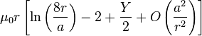 \mu_0 r \left[\ln\left(\frac{8 r}{a}\right) - 2 + \frac{Y}{2} + O\left(\frac{a^2}{r^2}\right)\right]