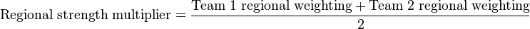 \text{Regional strength multiplier} = \frac{\text{Team 1 regional weighting} + \text{Team 2 regional weighting}}{2}