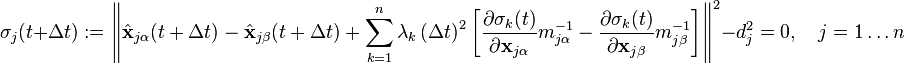 \sigma_j(t + \Delta t) := \left\| \hat{\mathbf x}_{j\alpha}(t+\Delta t) - \hat{\mathbf x}_{j\beta}(t+\Delta t) +    \sum_{k=1}^n \lambda_k \left(\Delta t\right)^2 \left[ \frac{\partial\sigma_k(t)}{\partial \mathbf x_{j\alpha}}m_{j\alpha}^{-1} -  \frac{\partial\sigma_k(t)}{\partial \mathbf x_{j\beta}}m_{j\beta}^{-1}\right] \right\|^2 - d_j^2 = 0, \quad j = 1 \dots n