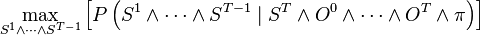 
\max_{S^{1}\wedge\cdots\wedge S^{T-1}}\left[P\left(S^{1}\wedge\cdots\wedge S^{T-1}\mid S^{T}\wedge O^{0}\wedge\cdots\wedge O^{T}\wedge\pi\right)\right]
