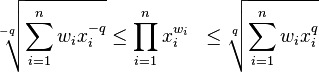 \begin{align}
          \sqrt[-q]{\sum_{i=1}^nw_ix_i^{-q}} &\leq\prod_{i=1}^nx_i^{w_i} &\leq \sqrt[q]{\sum_{i=1}^nw_ix_i^q} \\
  
\end{align}