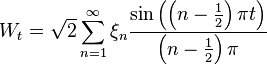  W_t = \sqrt{2} \sum_{n=1}^\infty \xi_n \frac{\sin \left(\left(n - \frac{1}{2}\right) \pi t\right)}{ \left(n - \frac{1}{2}\right) \pi} 