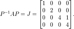 P^{-1}AP=J=\begin{bmatrix}
1 & 0 & 0 & 0 \\
0 & 2 & 0 & 0 \\
0 & 0 & 4 & 1 \\
0 & 0 & 0 & 4 \end{bmatrix}.