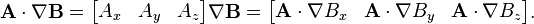  \mathbf{A} \cdot \nabla \mathbf{B} = \begin{bmatrix} A_x & A_y & A_z \end{bmatrix} \nabla \mathbf{B} = \begin{bmatrix} \mathbf{A} \cdot \nabla B_x & \mathbf{A} \cdot \nabla B_y & \mathbf{A} \cdot \nabla B_z \end{bmatrix}.