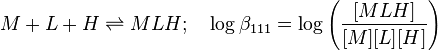 M+L+H \rightleftharpoons MLH; \quad\log \beta_{111} =\log \left(\frac{[MLH]}{[M][L][H]} \right)