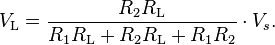 
V_\mathrm{L} = { R_2 R_\mathrm{L} \over R_1 R_\mathrm{L} + R_2 R_\mathrm{L} + R_1 R_2}\cdot V_s.
