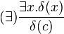 (\exists) \frac{\exists x . \delta(x)}{\delta(c)}