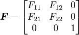 
   \boldsymbol{F} = \begin{bmatrix} F_{11} & F_{12} & 0 \\ F_{21} & F_{22} & 0 \\ 0 & 0 & 1 \end{bmatrix}
 