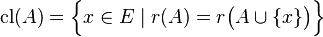 \operatorname{cl}(A) = \Bigl\{x\in E\mid r(A)=r\bigl(A\cup\{x\}\bigr)\Bigr\}