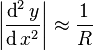 \left|\frac{\operatorname{d}^2y}{\operatorname{d}x^2}\right| \approx \frac{1}{R}