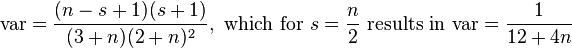 \text{var} = \frac{(n-s+1)(s+1)}{(3+n)(2+n)^2},\text{ which for  }s=\frac{n}{2}\text{ results in var} =\frac{1}{12+4n}