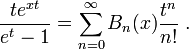 \frac{t e^{xt}}{e^t-1}= \sum_{n=0}^\infty B_n(x) \frac{t^n}{n!} \ .