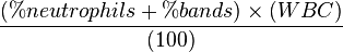 
(\%neutrophils + \%bands)\times (WBC)\over (100)
