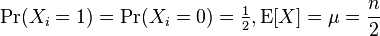 \Pr(X_i = 1) = \Pr(X_i = 0) = \tfrac{1}{2}, \mathrm{E}[X] = \mu = \frac{n}{2} 