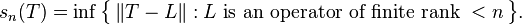 
    s_n(T) = \inf\big\{\, \|T-L\| : L\text{ is an operator of finite rank }<n \,\big\}.
  