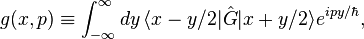 g(x,p)\equiv\int_{-\infty}^\infty dy\, \langle x-y/2| \hat{G} |x+y/2 \rangle e^{ipy/\hbar},